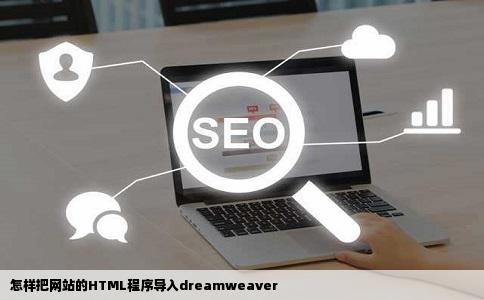怎样把网站的HTML程序导入dreamweaver