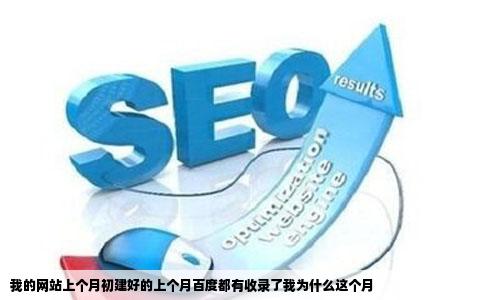 我的网站上个月初建好的上个月百度都有收录了我为什么这个月