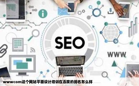 wwwcom这个网站平面设计培训在百度的排名怎么样