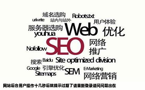 网站后台用户操作十几秒后就提示过期了请重新登录请问问题出在