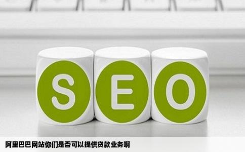 阿里巴巴网站你们是否可以提供贷款业务啊