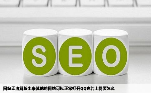 网站无法解析出来其他的网站可以正常打开QQ也能上我要怎么