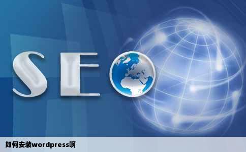 如何安装wordpress啊