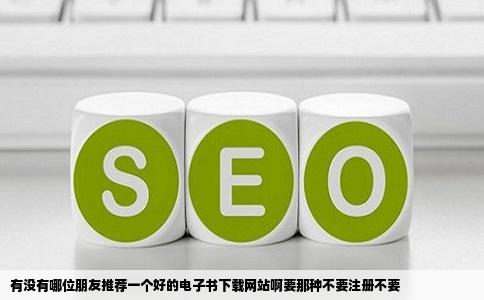 有没有哪位朋友推荐一个好的电子书下载网站啊要那种不要注册不要