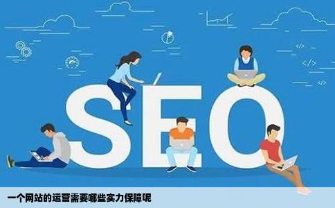 一个网站的运营需要哪些实力保障呢