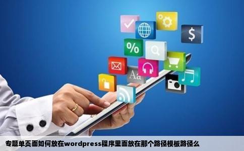 专题单页面如何放在wordpress程序里面放在那个路径模板路径么