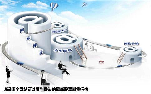 请问哪个网站可以看到香港的最新股票期货行情