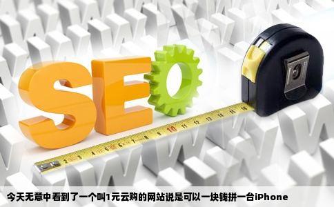 今天无意中看到了一个叫1元云购的网站说是可以一块钱拼一台iPhone