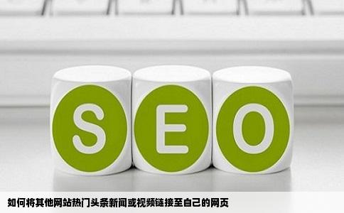 如何将其他网站热门头条新闻或视频链接至自己的网页