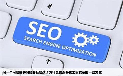 问一个问题我将网站的标题改了为什么我点开我之前发布的一些文章
