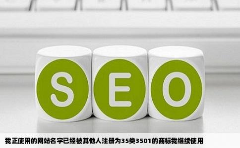 我正使用的网站名字已经被其他人注册为35类3501的商标我继续使用