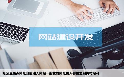 怎么直接点网址就能进入网站一般我发网址别人都要复制再粘贴可