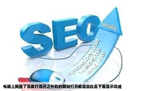 电脑上网除了百度打得开之外别的网站打开都是空白页下面显示完成