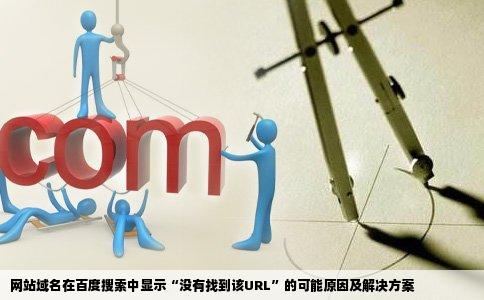 网站域名在百度搜索中显示“没有找到该URL”的可能原因及解决方案