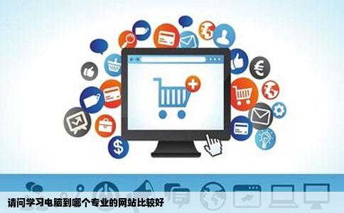 请问学习电脑到哪个专业的网站比较好