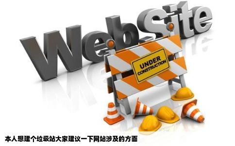 本人想建个垃圾站大家建议一下网站涉及的方面
