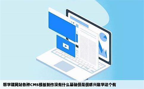 想学建网站各种CMS模板制作没有什么基础但是很感兴趣学这个有