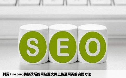 利用Firebug将修改后的网站源文件上传至网页的实践方法