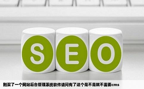 刚买了一个网站后台管理系统软件请问有了这个是不是就不需要cms
