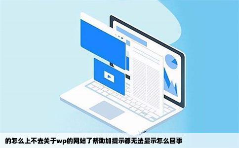 的怎么上不去关于wp的网站了帮助加提示都无法显示怎么回事