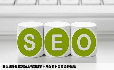 医生您好我在网站上看到胡萝卜与白萝卜同食会导致败