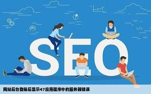 网站后台登陆后显示47应用程序中的服务器错误