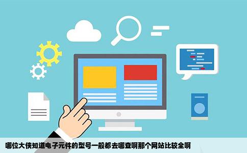 哪位大侠知道电子元件的型号一般都去哪查啊那个网站比较全啊