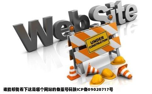 谁能帮我看下这是哪个网站的备案号码陕ICP备09020717号