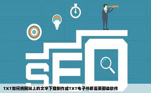 TXT如何将网站上的文字下载制作成TXT电子书都需要那些软件