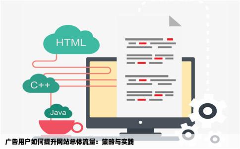 广告用户如何提升网站总体流量:策略与实践