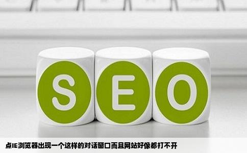 点IE浏览器出现一个这样的对话窗口而且网站好像都打不开