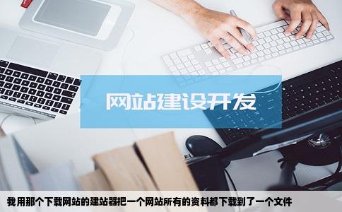 我用那个下载网站的建站器把一个网站所有的资料都下载到了一个文件