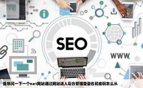 我想问一下一个net网站通过网站进入后台管理登录名和密码怎么从