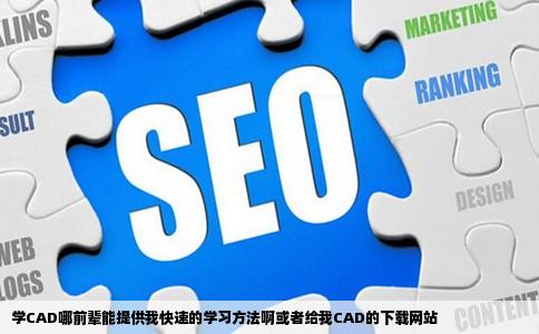 学CAD哪前辈能提供我快速的学习方法啊或者给我CAD的下载网站