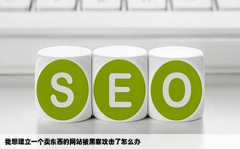 我想建立一个卖东西的网站被黑客攻击了怎么办