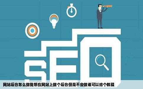 网站后台怎么做我想在网站上做个后台但是不会做谁可以给个教程