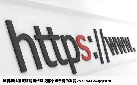 谁有手机游戏破解网站别说那个当乐有的发我252954124qqcom