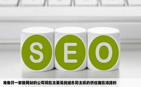 准备开一家做网站的公司现在主要是找域名和主机的供应商在选择的