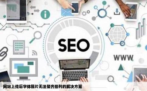 网站上传后字体图片无法整齐排列的解决方案