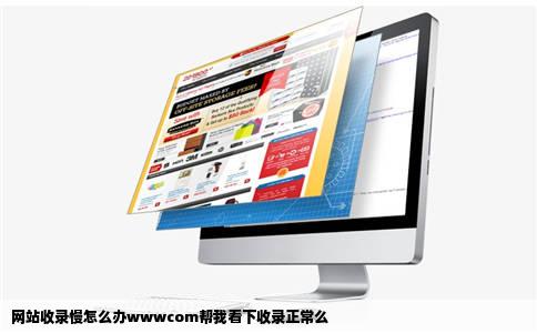 网站收录慢怎么办wwwcom帮我看下收录正常么