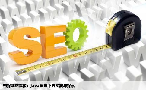 初探建站套板：Java语言下的实践与探索