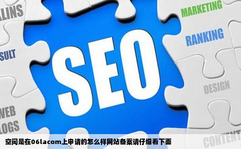 空间是在06lacom上申请的怎么样网站备案请仔细看下面