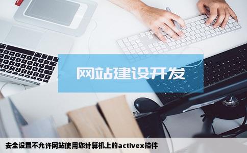 安全设置不允许网站使用您计算机上的activex控件