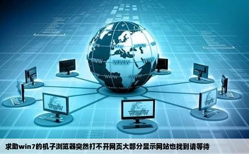 求助win7的机子浏览器突然打不开网页大部分显示网站也找到请等待