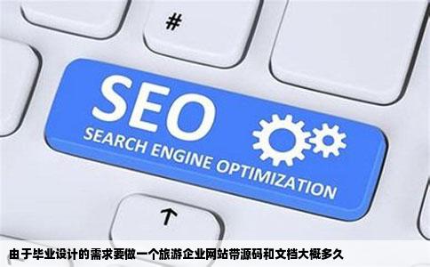 由于毕业设计的需求要做一个旅游企业网站带源码和文档大概多久