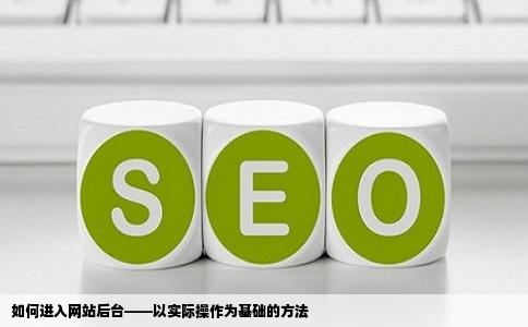 如何进入网站后台——以实际操作为基础的方法