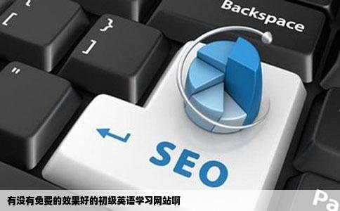 有没有免费的效果好的初级英语学习网站啊