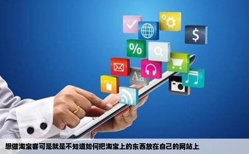 想做淘宝客可是就是不知道如何把淘宝上的东西放在自己的网站上