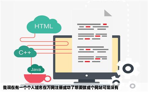 我现在有一个个人域名在万网注册成功了想要做成个网站可是没有