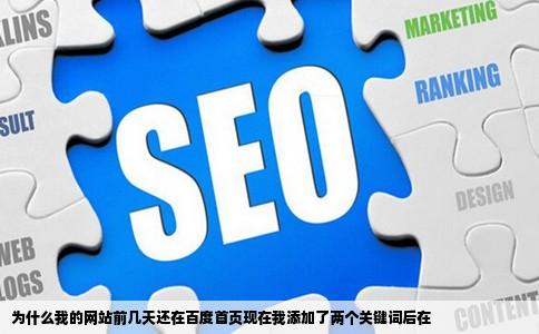 为什么我的网站前几天还在百度首页现在我添加了两个关键词后在